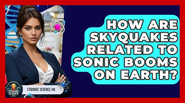 How Are Skyquakes Related To Sonic Booms On Earth? - Strange Science HQ