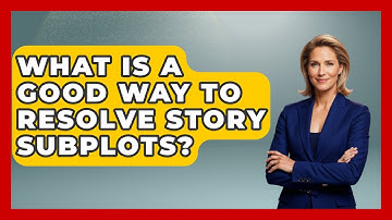 What Is A Good Way To Resolve Story Subplots? - The Storytellers Room