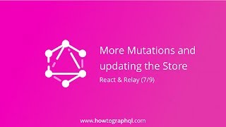 HowToGraphQL (React & Relay) - More Mutations and Updating the Store (7/9)