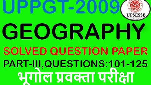UPPGT GEOGRAPHY(2009)PART- III(Q:101-125)SOLVED QUESTIONS,प्रवक्ता भूगोल, TOTAL QUESTIONS:25