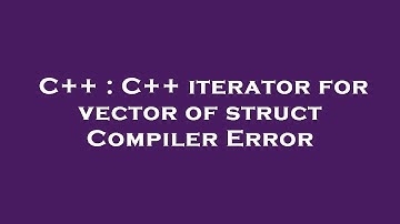C++ : C++ iterator for vector of struct Compiler Error
