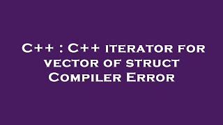 C++ : C++ iterator for vector of struct Compiler Error