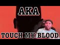 AKA - TOUCH MY BLOOD (OFFICIAL AUDIO VIDEO) | REACTION