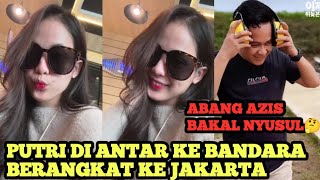 PUTRI DI ANTAR KE BANDARA ‼️ Abang Azis Mau Nyusul Juga🤔