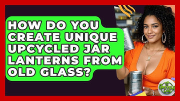 How Do You Create Unique Upcycled Jar Lanterns From Old Glass? - The Upcycle Lab