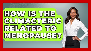 How Is the Climacteric Related to Menopause? | Menopause Support Network News
