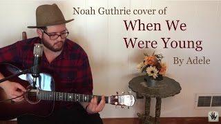 When We Were Young by Adele - Noah Guthrie Cover