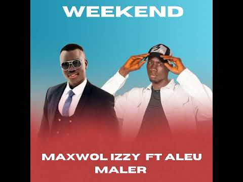 Weekend Maxwol Izzy South Sudan Music 2025 