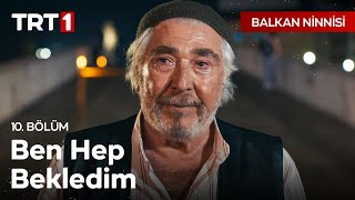 Yıllarca bekledim! - Balkan Ninnisi 10. Bölüm