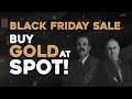 Black Friday Sale! Gold At Spot Price