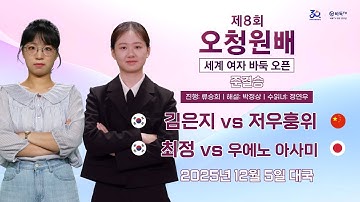 2025/12/05: 김은지 vs 저우훙위 / 최정 vs 우에노 아사미ㅣ제8회 오청원배 세계여자바둑오픈 준결승