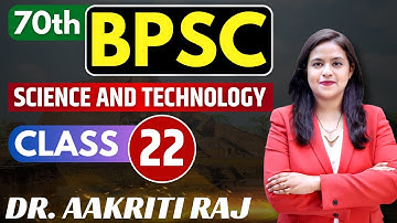 70th BPSC I Science & Technology | Class 22 I 40 Days 40 Marathon I Dr. Aakriti Raj #70thbpsc #bpsc