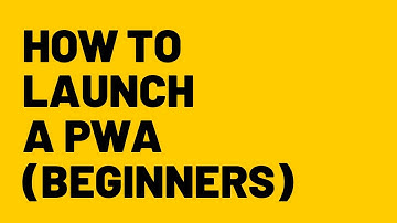 PWA Tutorial For Beginners: How to Launch a PWA