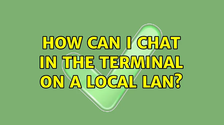 Ubuntu: How can I chat in the terminal on a local LAN? (2 Solutions!!)