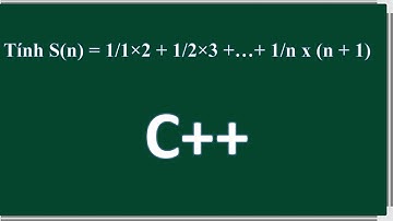 C++  Tính Sn = 1/(1×2 )+ 1/(2×3) +…+ 1/(n x (n + 1))