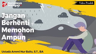 Jangan Berhenti Memohon Ampun - Ustadz Ammi Nur Baits, S.T., BA