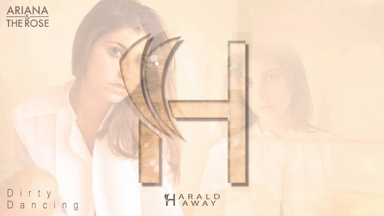 Ariana and the Rose - Dirty Dancing (Harald Revery Remix)