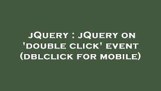 jQuery : jQuery on 'double click' event (dblclick for mobile)