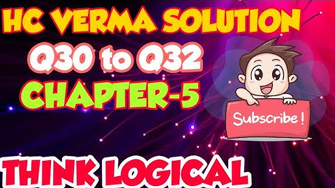 HC Verma Solutions Q30 to Q32. Chapter-5