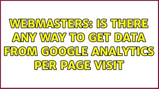 Webmasters: Is there any way to get data from Google Analytics Per Page Visit (2 Solutions!!)