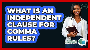 What Is An Independent Clause For Comma Rules? - The Language Library