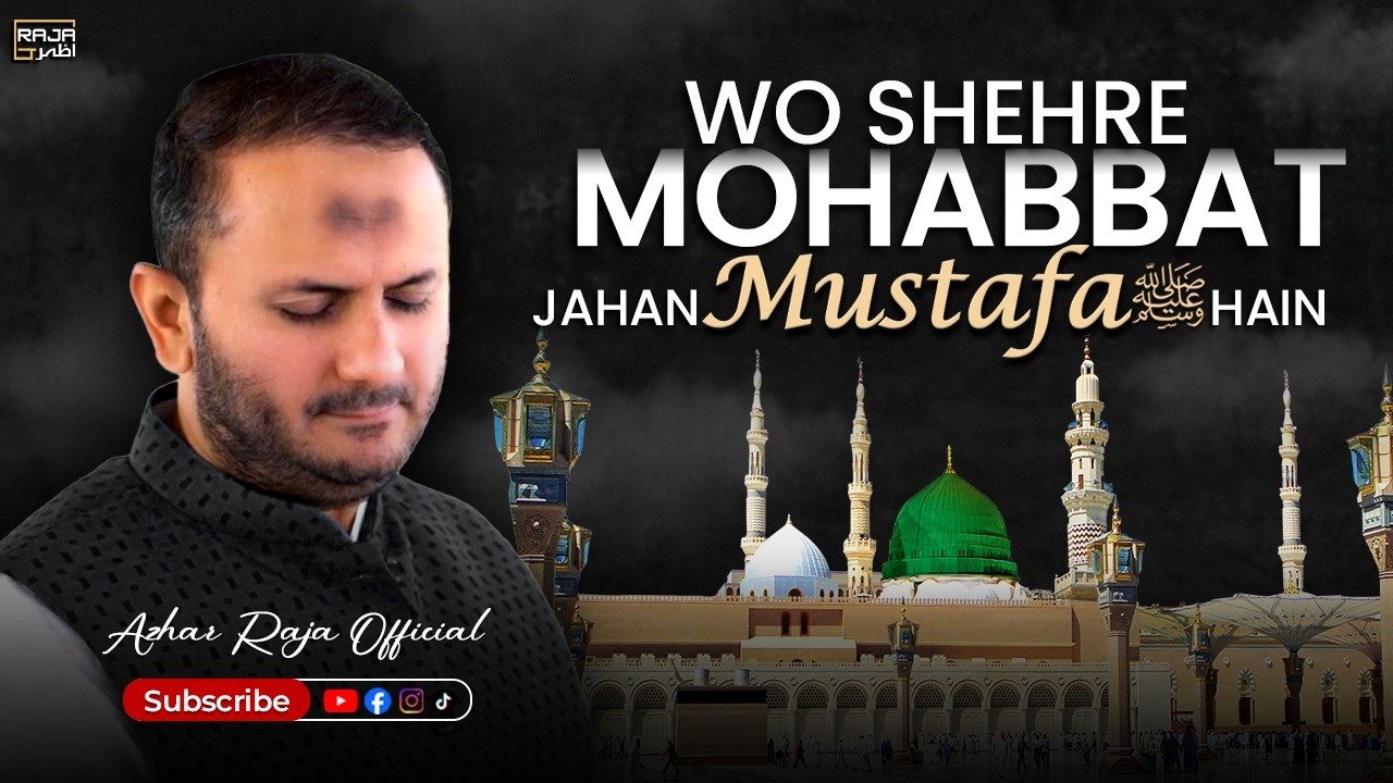 Wo Shehr e Mohabbat - Heart Touching Beautiful Naat Sharif - Azhar Raja