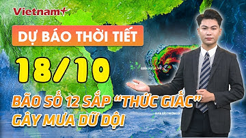 DỰ BÁO THỜI TIẾT mới nhất ngày 18/10: Bão số 12 sắp “lộ diện”, lao thẳng vào biển Đông |VNP