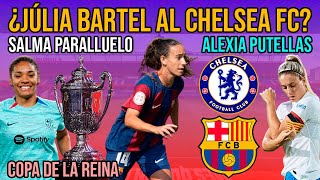 💣 ¿JÚLIA BARTEL AL CHELSEA? | ALEXIA PUTELLAS RENOVACIÓN | SALMA PARALLUELO SOBRE COPA DE LA REINA