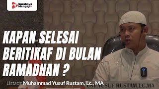 Kapan Selesai Beritikaf Di Bulan Ramadhan? - Ustadz Muhammad Yusuf Rustam, Lc., MA