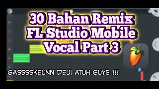 30 SAMPLE BAHAN REMIX VOCAL PART 3 - FL STUDIO MOBILE