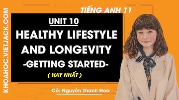 Tiếng Anh 11 - Unit 10 Healthy lifestyle and longevity - Getting started - Cô Thanh Hoa (HAY NHẤT)