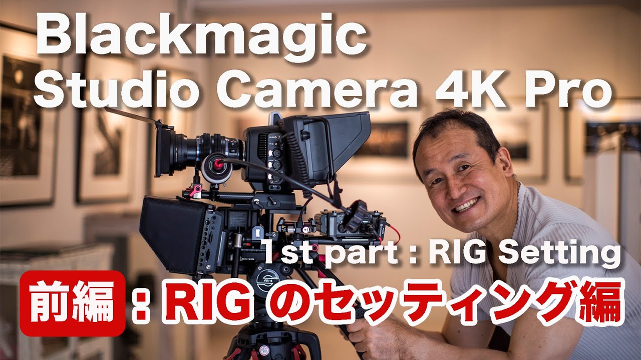 Blackmagic Studio Camera 4K Proの紹介】- 前編：RIG セッティング