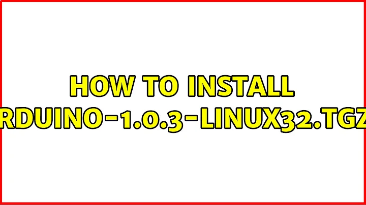 Ubuntu: How to install arduino-1.0.3-linux32.tgz?