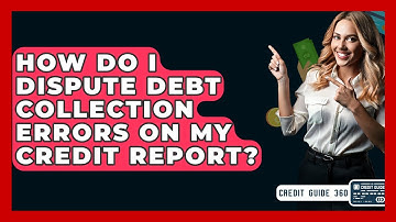 How Do I Dispute Debt Collection Errors On My Credit Report? - CreditGuide360.com