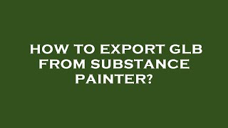How to export glb from substance painter?