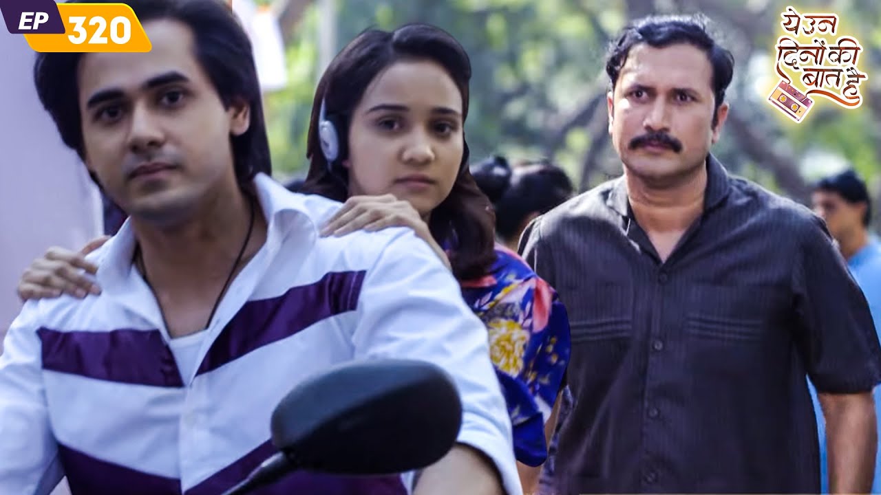 नैना के पापा को पता चला समीर और नैना के रिश्ते का सच | Yeh Un Dinon Ki Baat Hai | Episode 320