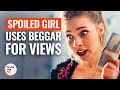 Spoiled girl uses beggar for views  dramatizeme