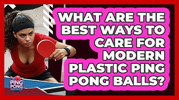What Are The Best Ways To Care For Modern Plastic Ping Pong Balls? - Ping Pong Prodigy