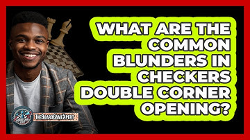 What Are The Common Blunders In Checkers Double Corner Opening? - The Board Game Xpert