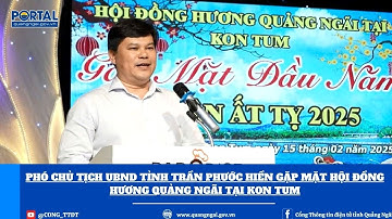 Phó Chủ tịch UBND tỉnh Trần Phước Hiền gặp mặt Hội đồng hương Quảng Ngãi tại Kon Tum