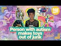 Person with autism makes toys out of junk | Make Your Day