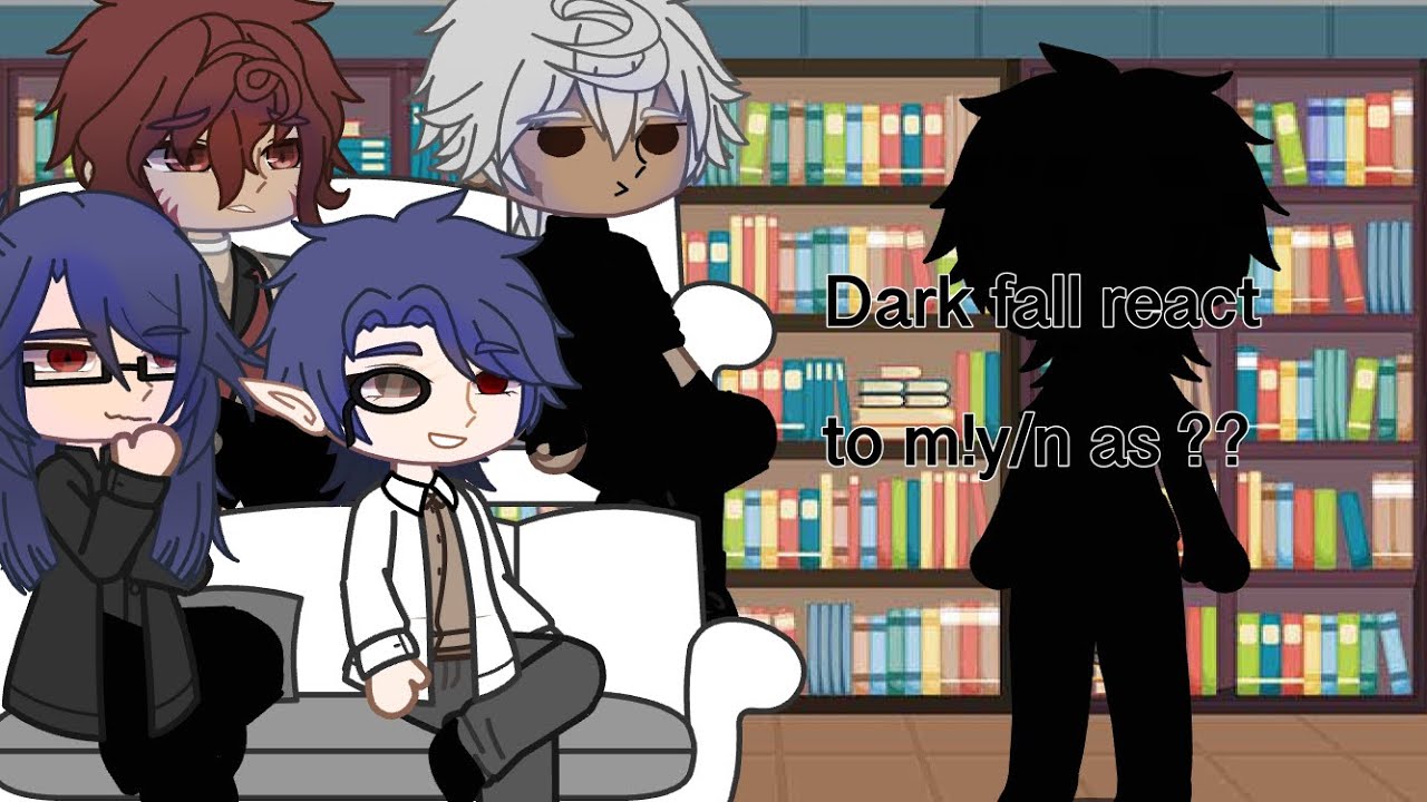 Dark fall react to M!y/n||Gch..7ion||im back for a while||video ideas?