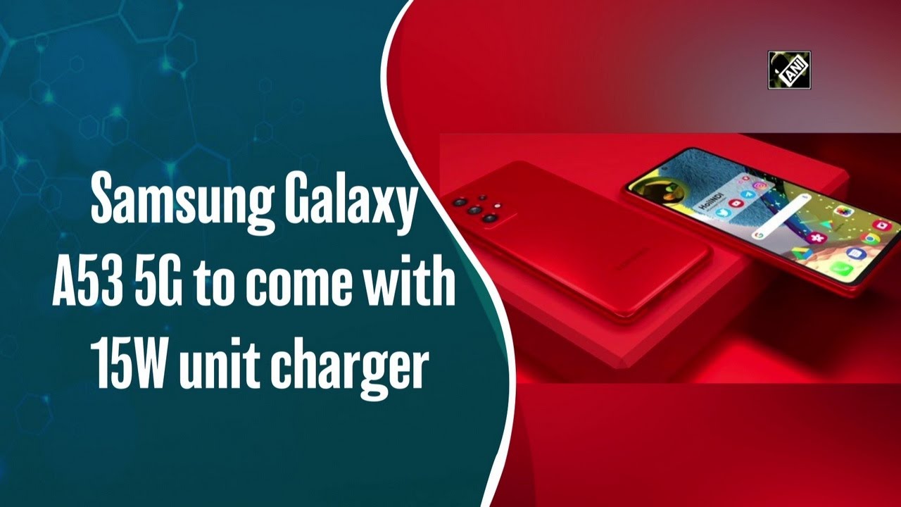 Samsung Galaxy A53 5G to come with 15W unit charger - ANI News