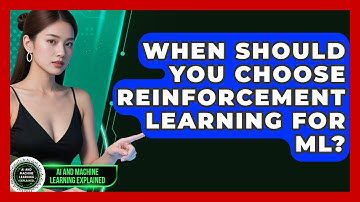 When Should You Choose Reinforcement Learning For ML? - AI and Machine Learning Explained