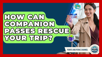 How Can Companion Passes Rescue Your Trip? - Points and Perks Channel