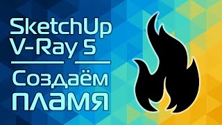 SketchUp и V-Ray 5: Создаём пламя