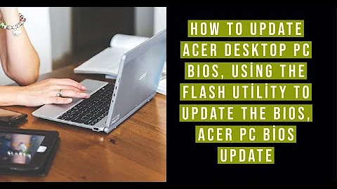 How to Update Acer Desktop Pc  BIOS, Using the Flash Utility to Update the BIOS, Acer Pc Bios Update