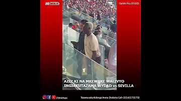 AZIZ KI NA MKEWAKE WAITAZAMA WYDAD VS SEVILLA 