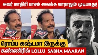 10 நாளுக்கு முன்னாடி தான் பாத்தேன்.. இத எதிர்பாக்கல😭 கண்கலங்கிய Lollu  Sabha Maaran