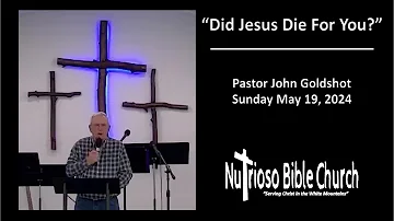 5/19/24 Did Jesus Die For You? - Pastor John Goldshot